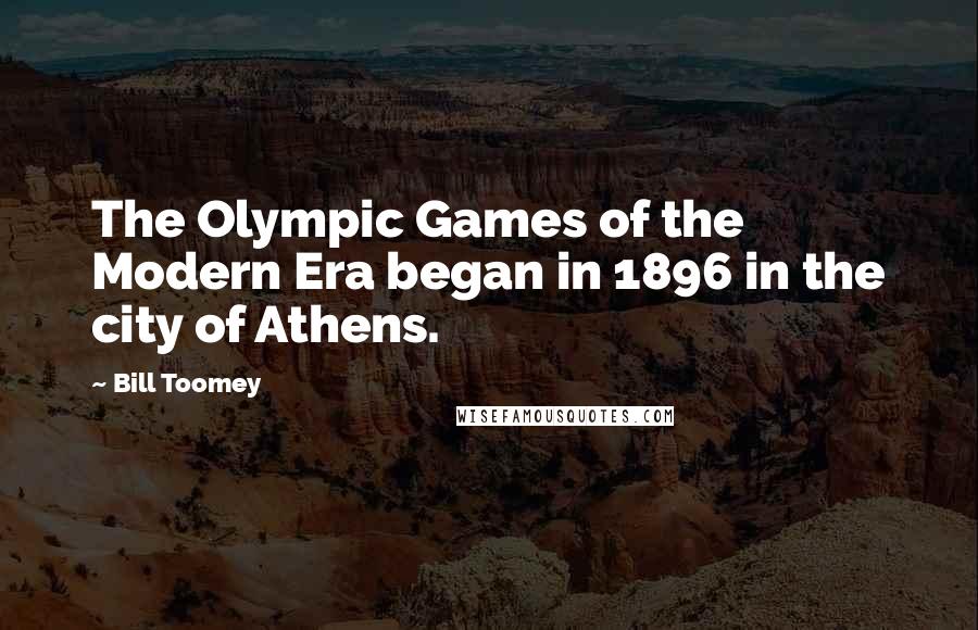 Bill Toomey Quotes: The Olympic Games of the Modern Era began in 1896 in the city of Athens.