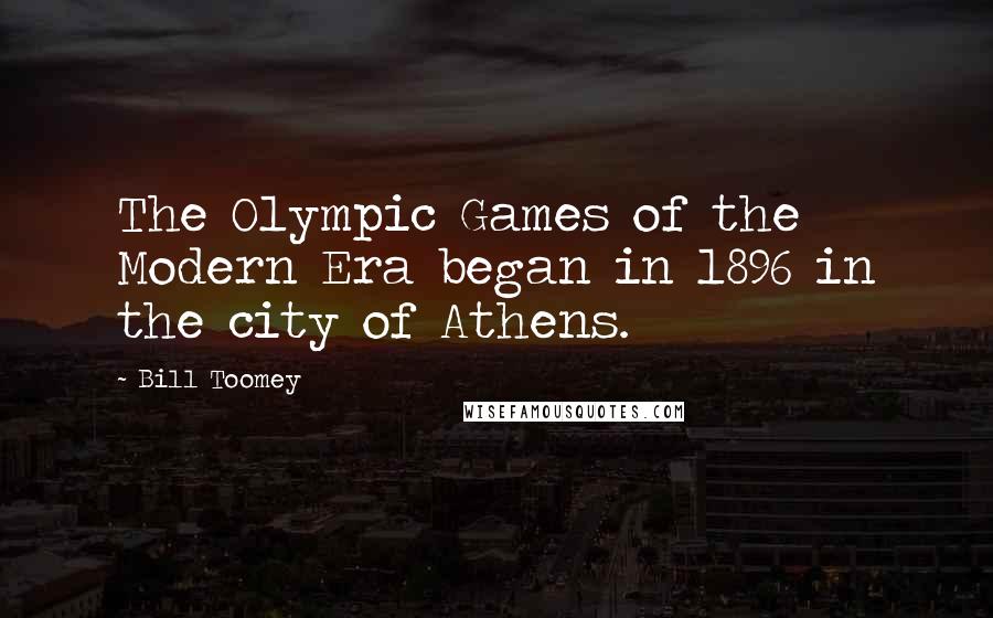 Bill Toomey Quotes: The Olympic Games of the Modern Era began in 1896 in the city of Athens.