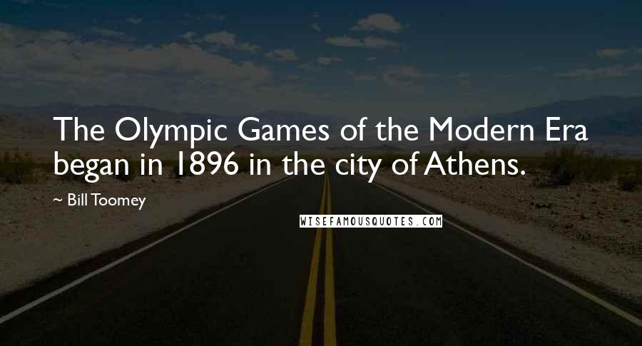 Bill Toomey Quotes: The Olympic Games of the Modern Era began in 1896 in the city of Athens.