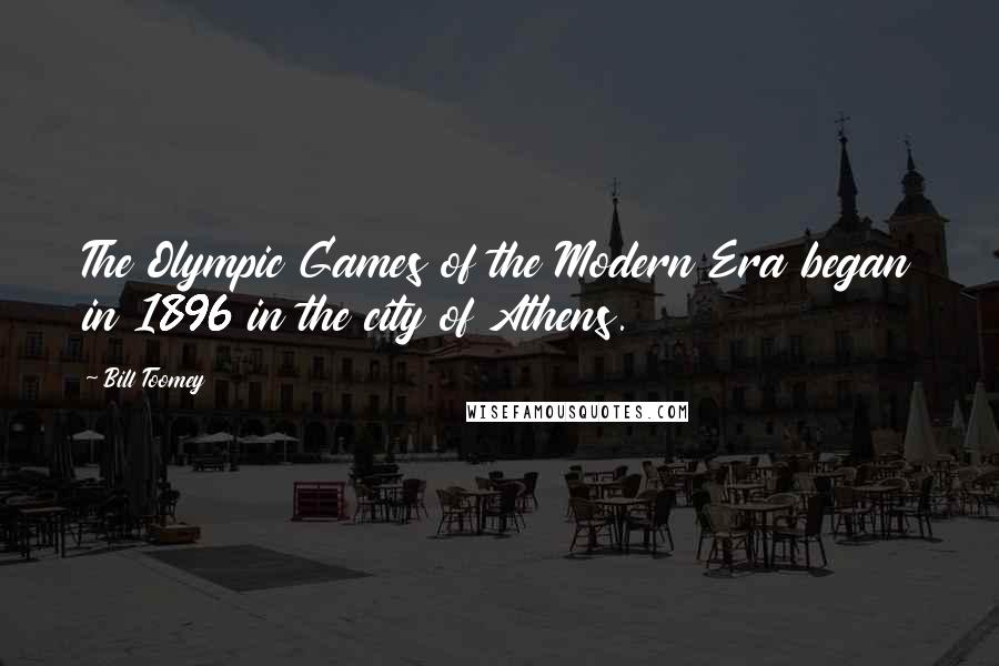 Bill Toomey Quotes: The Olympic Games of the Modern Era began in 1896 in the city of Athens.