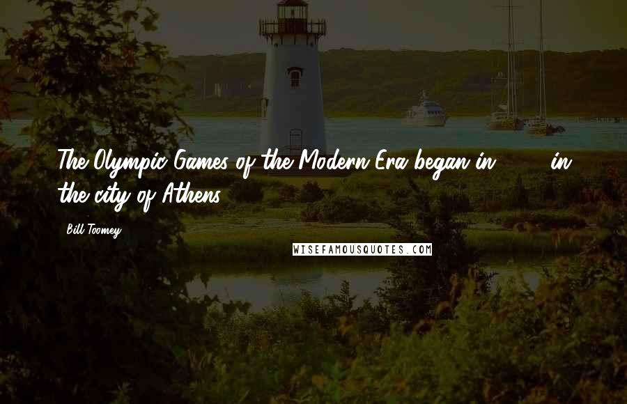 Bill Toomey Quotes: The Olympic Games of the Modern Era began in 1896 in the city of Athens.