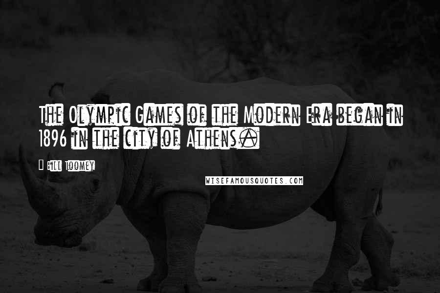 Bill Toomey Quotes: The Olympic Games of the Modern Era began in 1896 in the city of Athens.