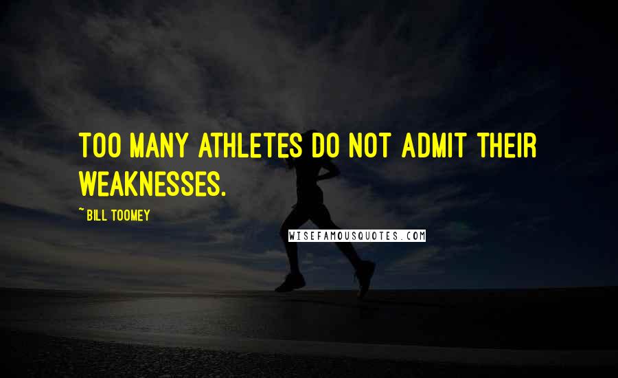 Bill Toomey Quotes: Too many athletes do not admit their weaknesses.