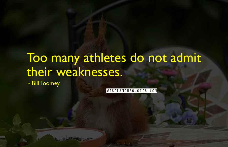 Bill Toomey Quotes: Too many athletes do not admit their weaknesses.