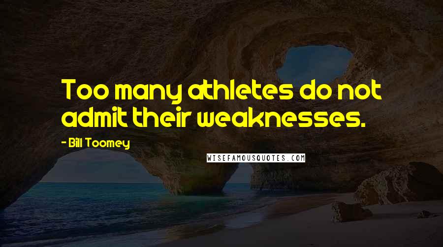 Bill Toomey Quotes: Too many athletes do not admit their weaknesses.