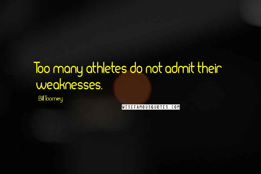 Bill Toomey Quotes: Too many athletes do not admit their weaknesses.