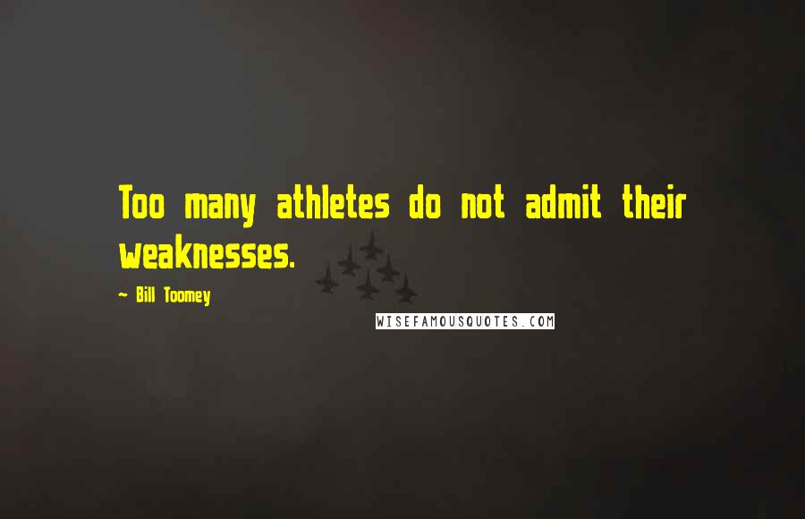 Bill Toomey Quotes: Too many athletes do not admit their weaknesses.