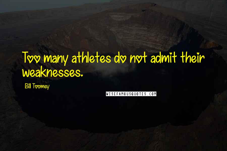 Bill Toomey Quotes: Too many athletes do not admit their weaknesses.