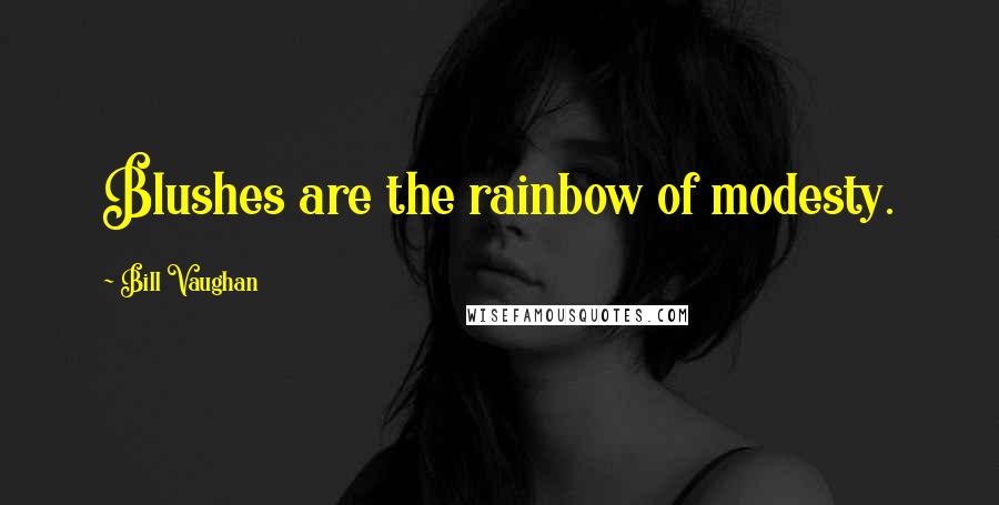 Bill Vaughan Quotes: Blushes are the rainbow of modesty.
