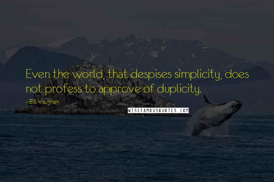 Bill Vaughan Quotes: Even the world, that despises simplicity, does not profess to approve of duplicity.
