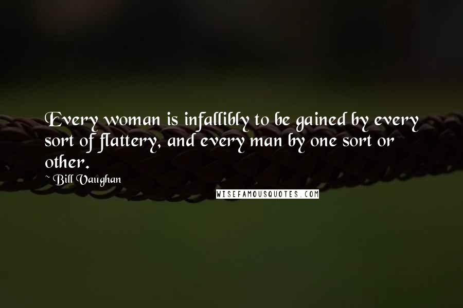 Bill Vaughan Quotes: Every woman is infallibly to be gained by every sort of flattery, and every man by one sort or other.