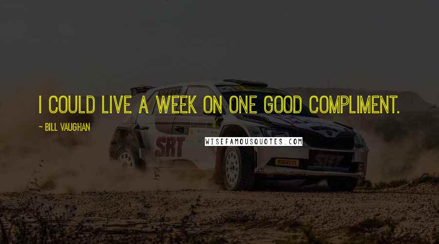 Bill Vaughan Quotes: I could live a week on one good compliment.