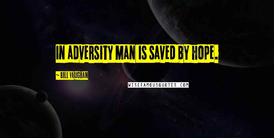 Bill Vaughan Quotes: In adversity man is saved by hope.