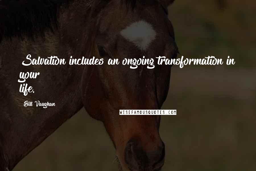 Bill Vaughan Quotes: Salvation includes an ongoing transformation in your life.