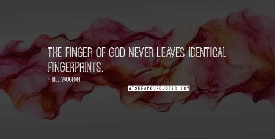 Bill Vaughan Quotes: The finger of God never leaves identical fingerprints.