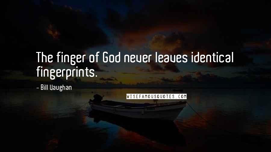 Bill Vaughan Quotes: The finger of God never leaves identical fingerprints.