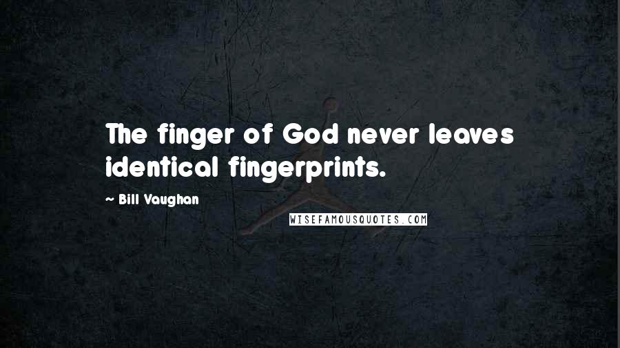 Bill Vaughan Quotes: The finger of God never leaves identical fingerprints.