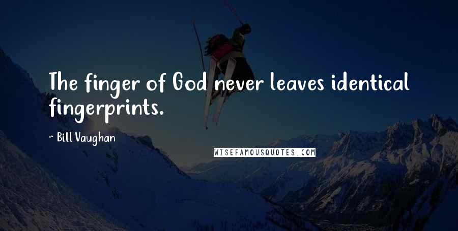 Bill Vaughan Quotes: The finger of God never leaves identical fingerprints.