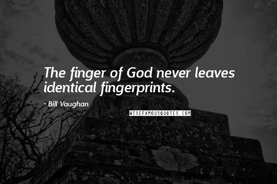 Bill Vaughan Quotes: The finger of God never leaves identical fingerprints.