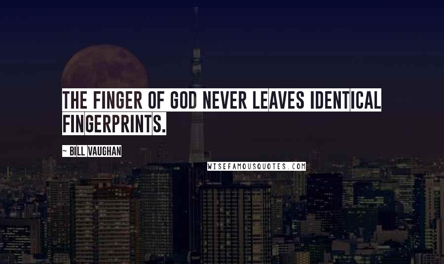 Bill Vaughan Quotes: The finger of God never leaves identical fingerprints.