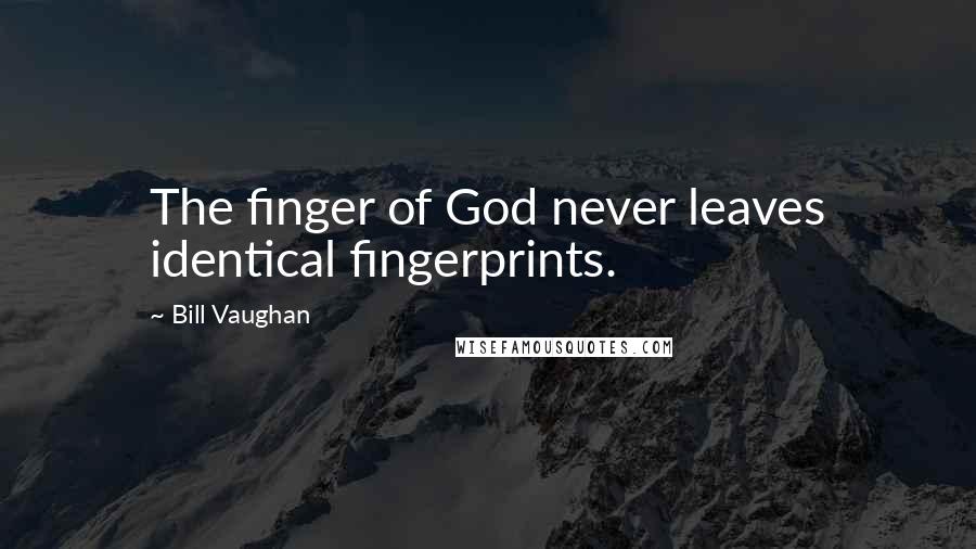 Bill Vaughan Quotes: The finger of God never leaves identical fingerprints.