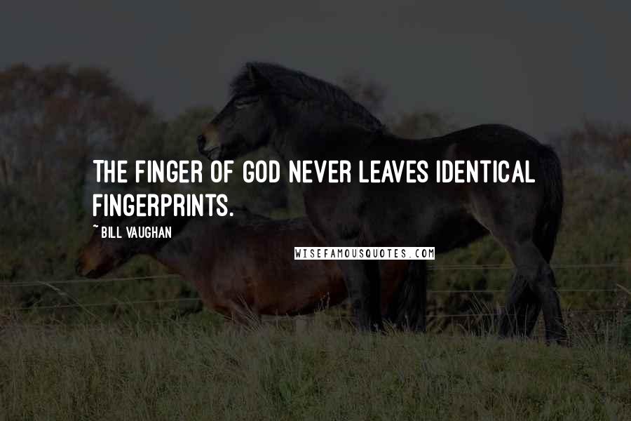 Bill Vaughan Quotes: The finger of God never leaves identical fingerprints.