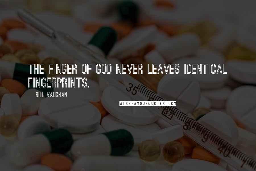 Bill Vaughan Quotes: The finger of God never leaves identical fingerprints.