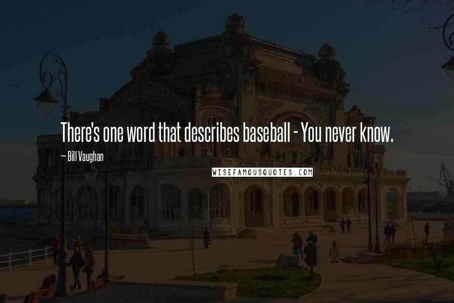 Bill Vaughan Quotes: There's one word that describes baseball - You never know.