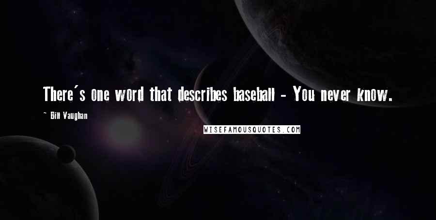 Bill Vaughan Quotes: There's one word that describes baseball - You never know.
