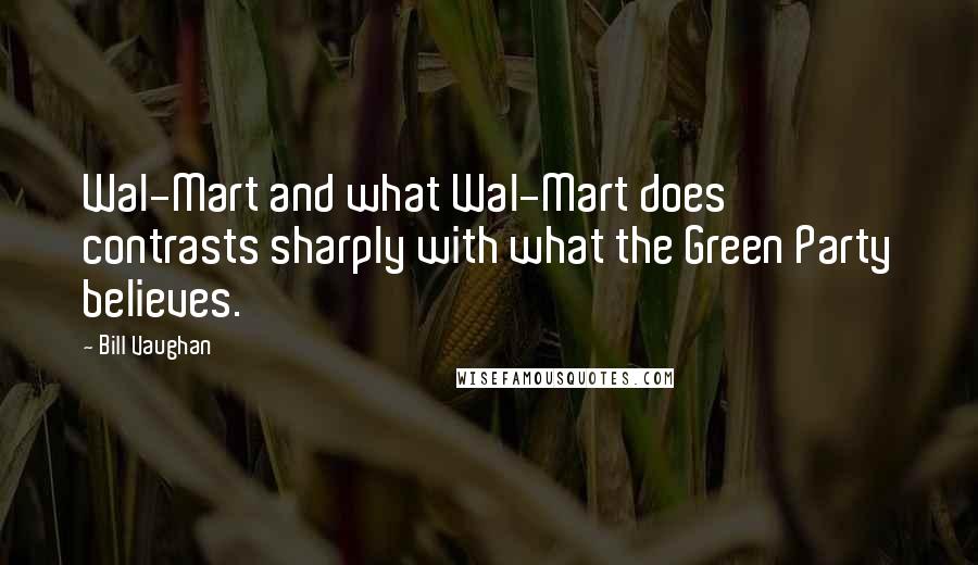 Bill Vaughan Quotes: Wal-Mart and what Wal-Mart does contrasts sharply with what the Green Party believes.