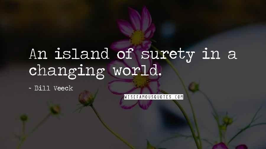 Bill Veeck Quotes: An island of surety in a changing world.