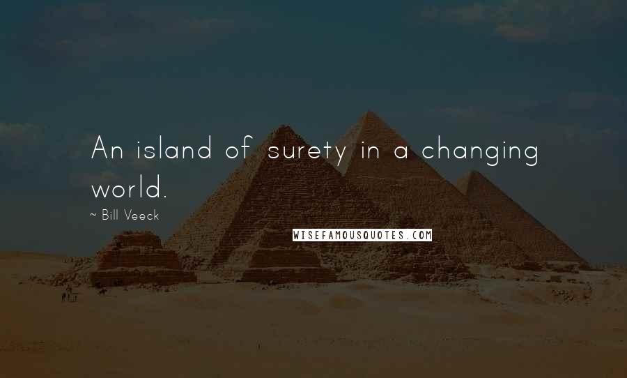 Bill Veeck Quotes: An island of surety in a changing world.