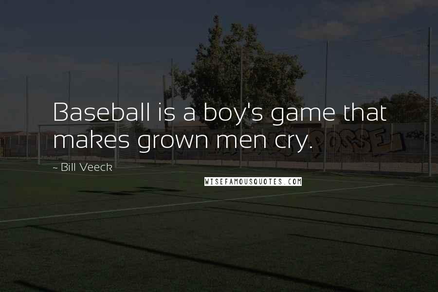 Bill Veeck Quotes: Baseball is a boy's game that makes grown men cry.