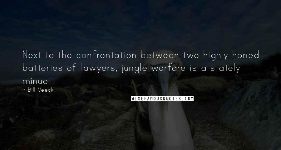 Bill Veeck Quotes: Next to the confrontation between two highly honed batteries of lawyers, jungle warfare is a stately minuet.