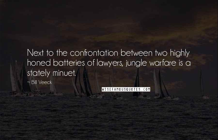 Bill Veeck Quotes: Next to the confrontation between two highly honed batteries of lawyers, jungle warfare is a stately minuet.