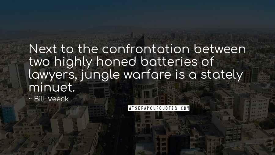 Bill Veeck Quotes: Next to the confrontation between two highly honed batteries of lawyers, jungle warfare is a stately minuet.