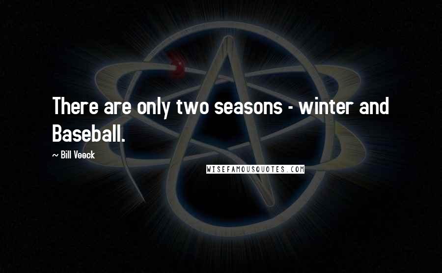 Bill Veeck Quotes: There are only two seasons - winter and Baseball.