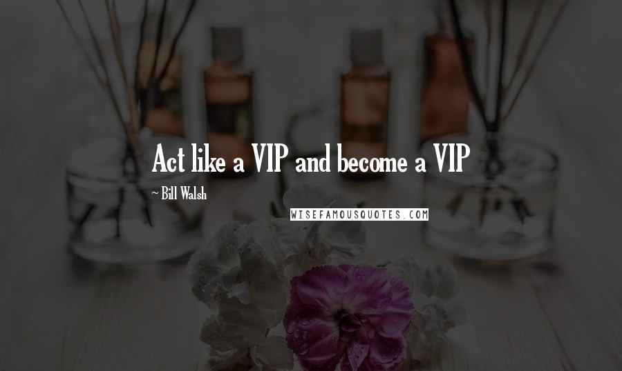 Bill Walsh Quotes: Act like a VIP and become a VIP