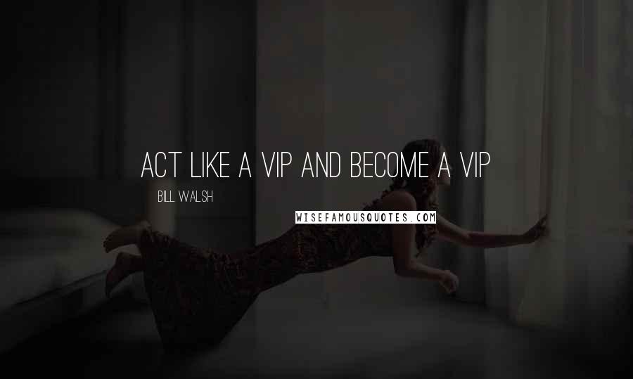 Bill Walsh Quotes: Act like a VIP and become a VIP