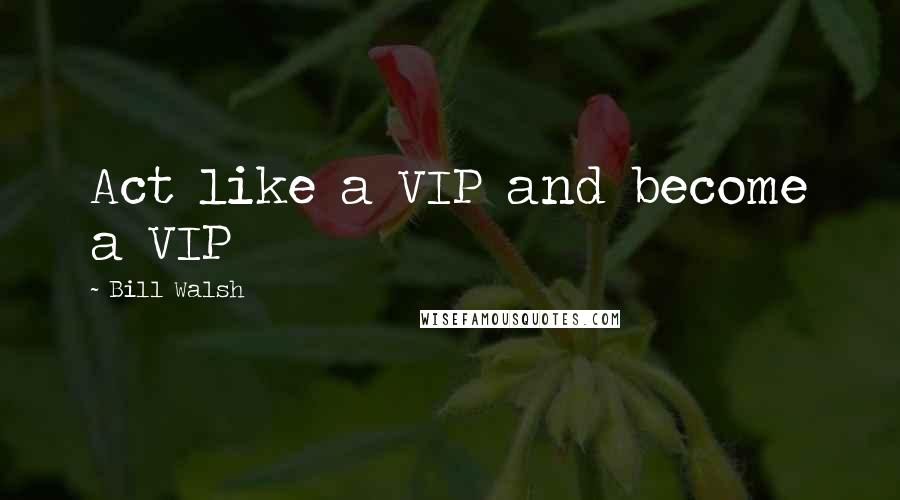 Bill Walsh Quotes: Act like a VIP and become a VIP