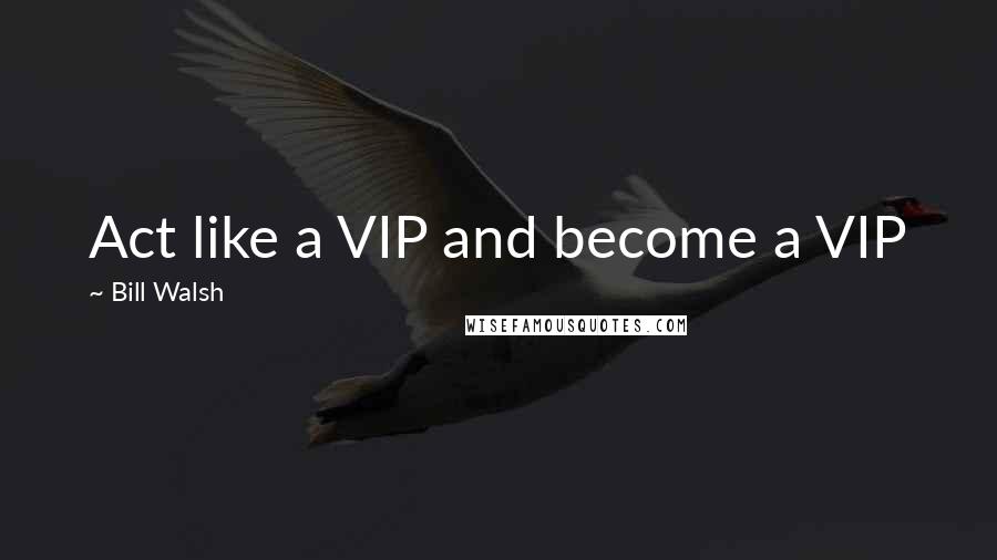 Bill Walsh Quotes: Act like a VIP and become a VIP
