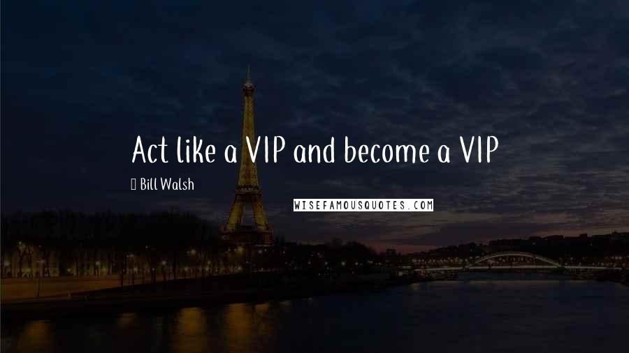 Bill Walsh Quotes: Act like a VIP and become a VIP