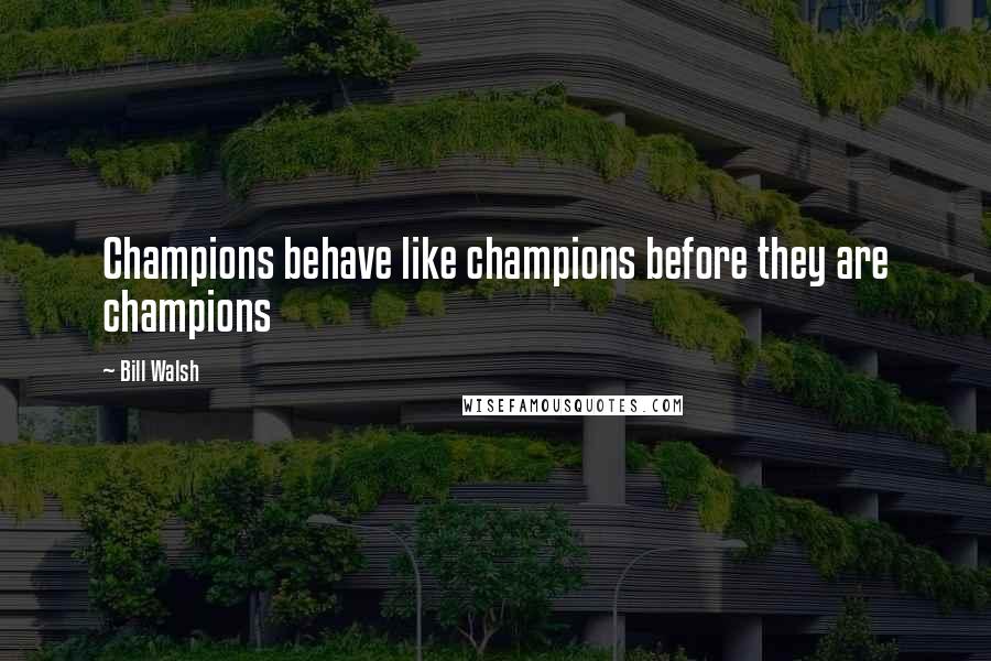 Bill Walsh Quotes: Champions behave like champions before they are champions