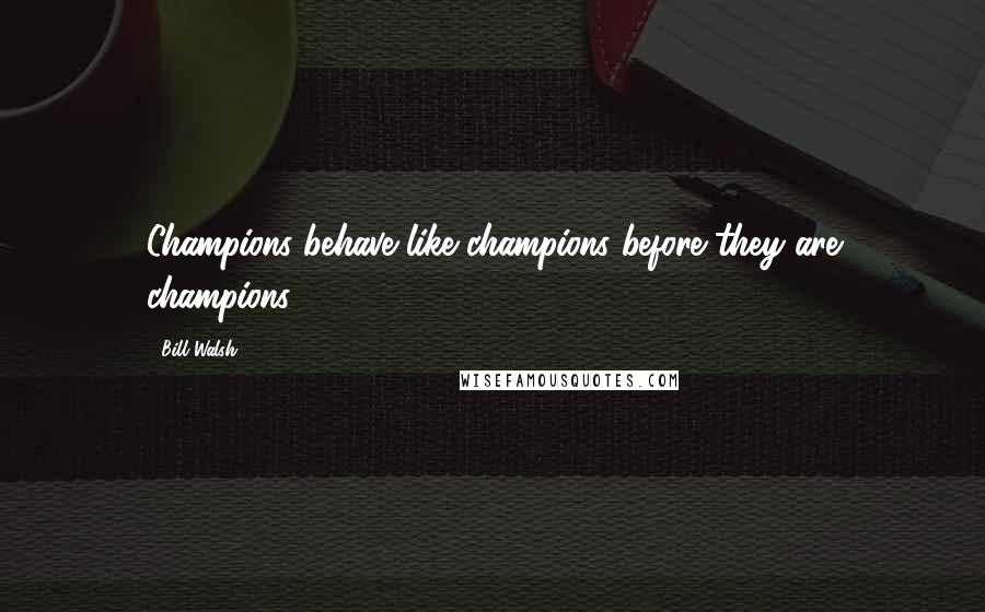 Bill Walsh Quotes: Champions behave like champions before they are champions