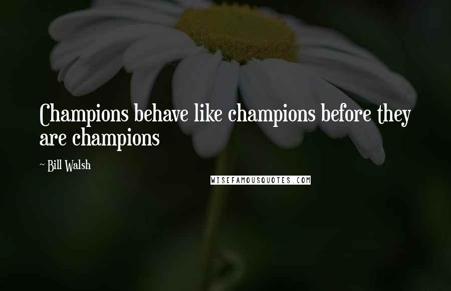 Bill Walsh Quotes: Champions behave like champions before they are champions