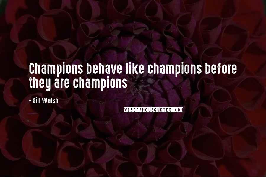 Bill Walsh Quotes: Champions behave like champions before they are champions