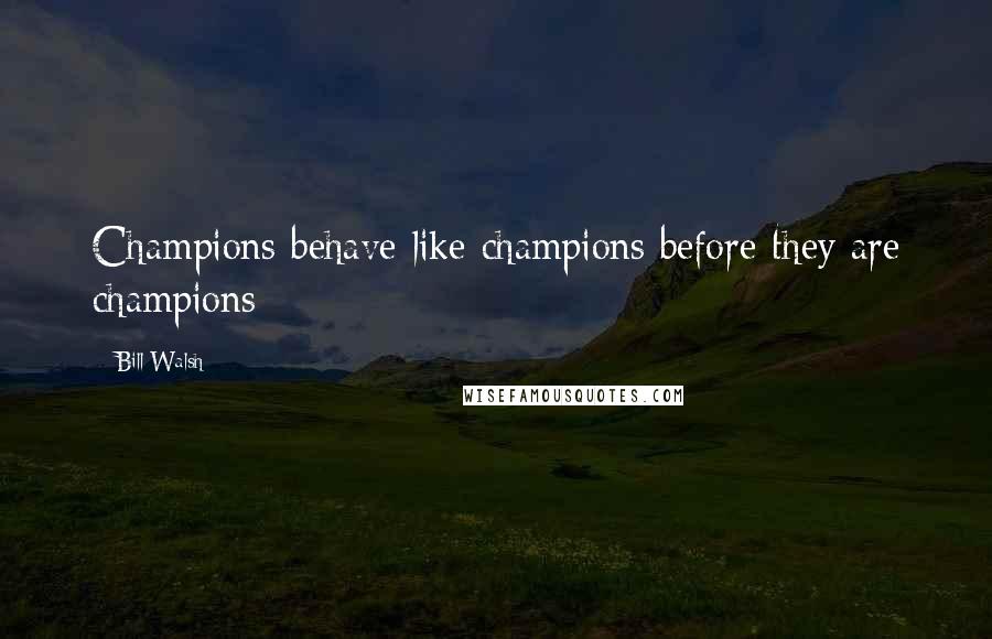 Bill Walsh Quotes: Champions behave like champions before they are champions