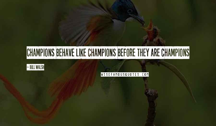 Bill Walsh Quotes: Champions behave like champions before they are champions