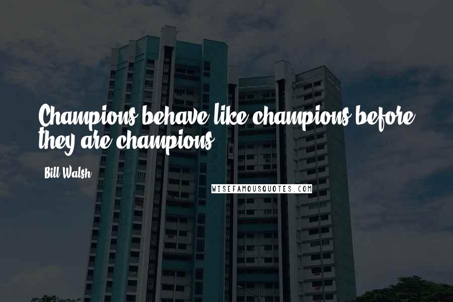 Bill Walsh Quotes: Champions behave like champions before they are champions