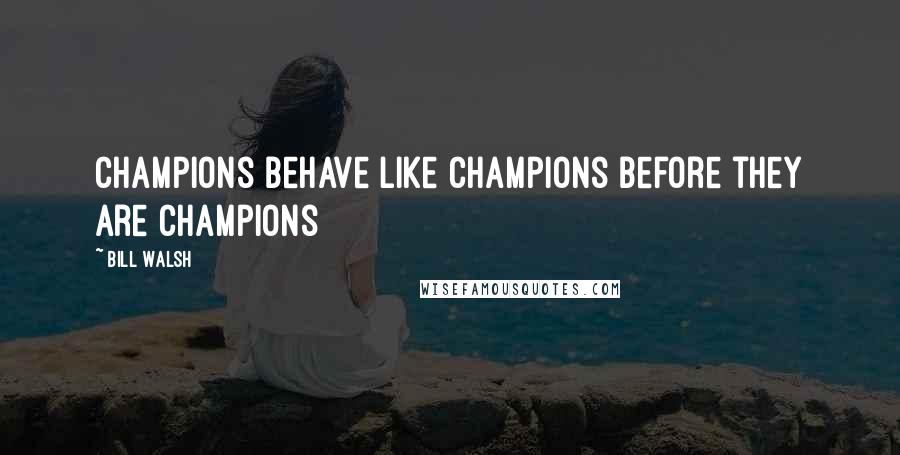 Bill Walsh Quotes: Champions behave like champions before they are champions